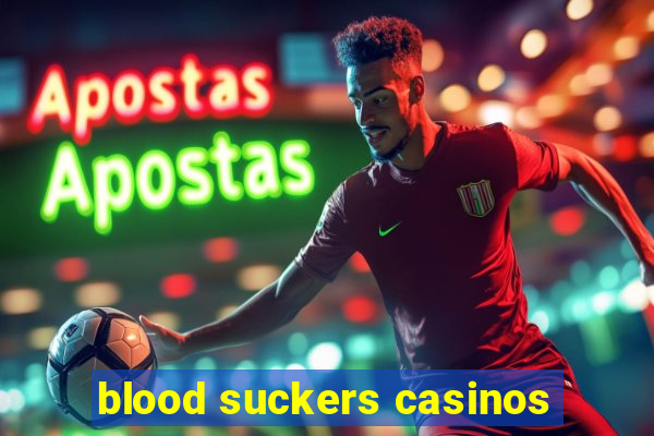 blood suckers casinos